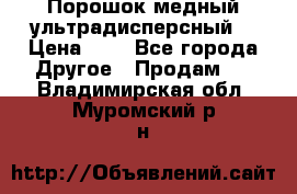 Порошок медный ультрадисперсный  › Цена ­ 3 - Все города Другое » Продам   . Владимирская обл.,Муромский р-н